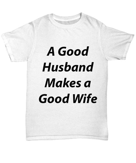 Unisex Tee A Good Husband Makes A Good Wife