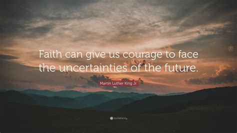 Martin Luther King Jr Quote Faith Can Give Us Courage To Face The