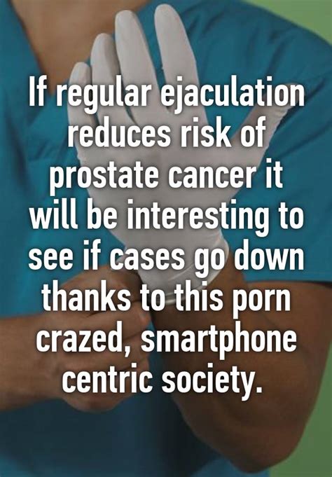 If Regular Ejaculation Reduces Risk Of Prostate Cancer It Will Be Interesting To See If Cases Go