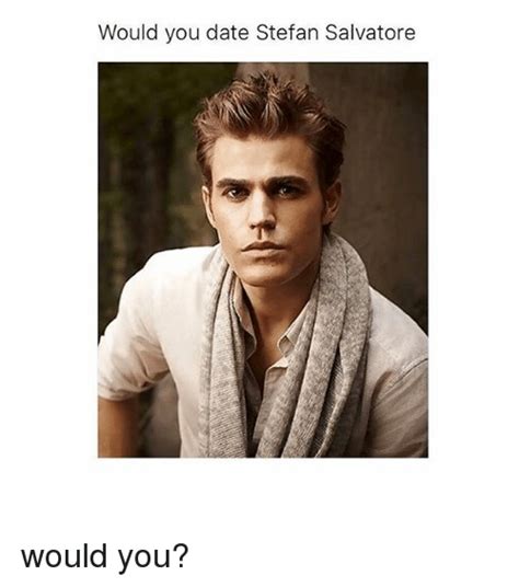Would You Date Stefan Salvatore Would You Date Meme On