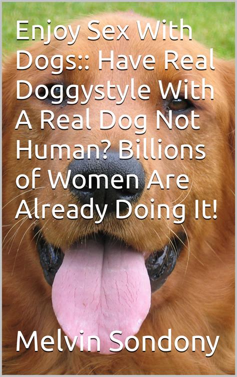 Enjoy Sex With Dogs Have Real Doggystyle With A Real Dog Not Human