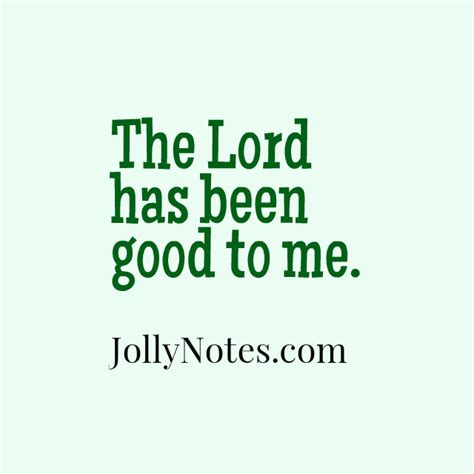 The Lord Has Been Good To Me Scripture Quotes And Bible Verses About