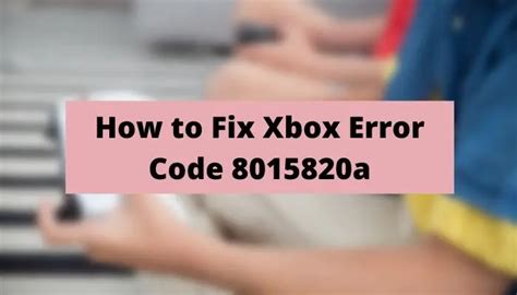 How To Fix Xbox Error Code 8015820a 3 Easy Way Trickdoc