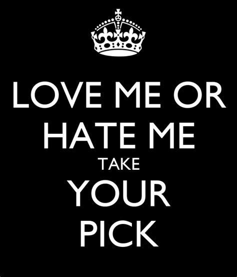 Love Me Or Hate Me Take Your Pick Poster Keep Calm O Matic