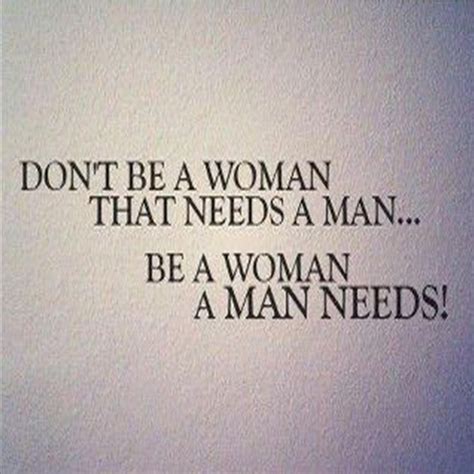 Dont Be A Woman The Needs A Man Be A Woman A Man Needs