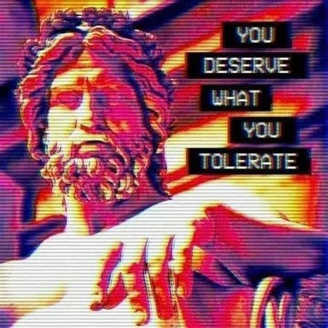 You Deserve What You Tolerate Memes