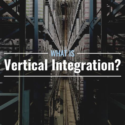 What Is Vertical Integration Definition Benefits And Examples Thestreet