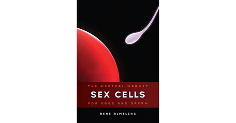 sex cells the medical market for eggs and sperm by rene almeling