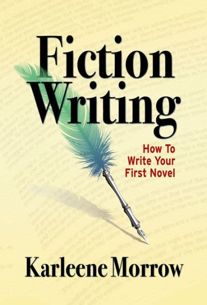 Fiction Writing How To Write Your First Novel By Karleene Morrow