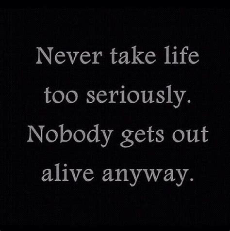 Never Take Life Too Seriously No One Gets Out Alive Anyway Alive