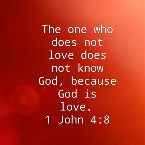 The One Who Does Not Love Does Not Know God Because God Is Love 1 John 4 8