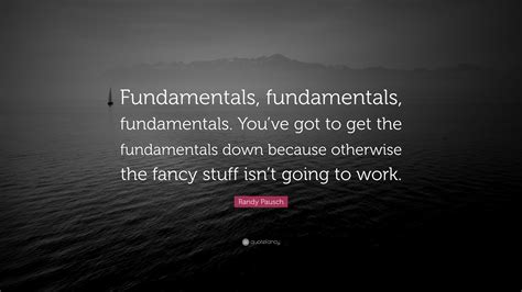 Randy Pausch Quote Fundamentals Fundamentals Fundamentals Youve