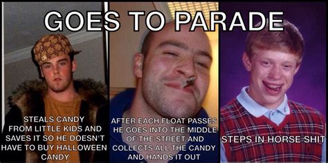 Scumbag Steve Good Guy Greg And Bad Luck Brian Go To A Parade Rfunny