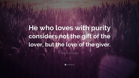 Thomas à Kempis Quote “he Who Loves With Purity Considers Not The T