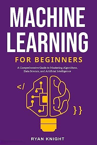 Machine Learning For Beginners A Comprehensive Guide To Mastering