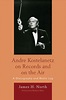 Andre Kostelanetz on Records and on the Air: A Discography and Radio ...