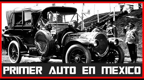 Cuál Fue El Primer Automóvil En México Youtube