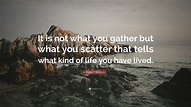 Helen Walton Quote: “It is not what you gather but what you scatter ...