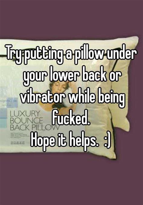 Try Putting A Pillow Under Your Lower Back Or Vibrator While Being Fucked Hope It Helps