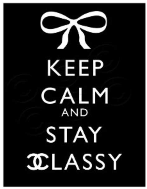 Keep Calm And Stay Classy Quotes To Live By Keep Calm Stay Classy