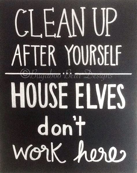 Clean Up After Yourself House Elves Dont By Bugaboobeardesigns 1200
