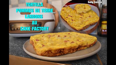 TORTILLA POMMES DE TERRE ET LARDONS AU CAKE FACTORY SALLY CUISINE