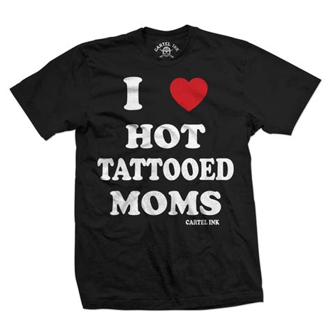 Mens I Love Hot Tattooed Moms Tee By Cartel Ink Inked Shop Inked Shop