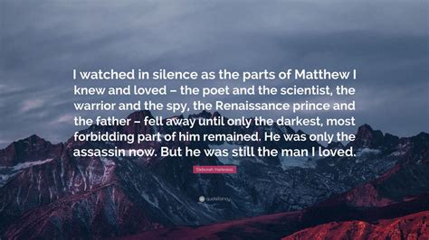 Deborah Harkness Quote I Watched In Silence As The Parts Of Matthew I