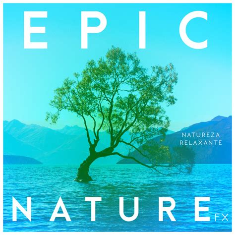 Epic Nature Fx Album By Natureza Relaxante Spotify