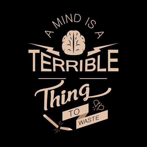 A Mind Is A Terrible Thing To Waste