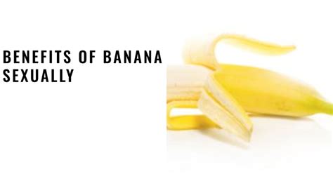 Top 10 Benefits Of Banana Sexually Psyspeaks