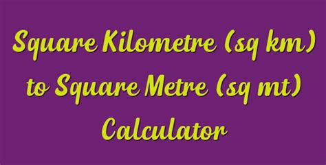 Square Kilometre Sq Km To Square Metre Sq Mt Calculator Simple