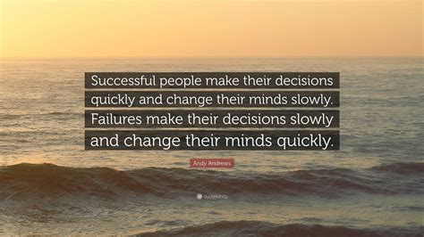 Andy Andrews Quote “successful People Make Their Decisions Quickly And