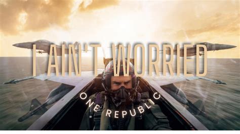 I Aintt Worried One Republic Top Gun Maverick Soundtrack