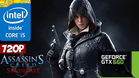 Assassin S Creed Syndicate I5 3570 GTX 660 720p Low Medium High