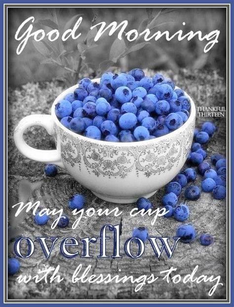 Blessed sunday happy saturday images monday blessings have a blessed week. Good Morning, May Your Cup Overflow With Blessings Today ...