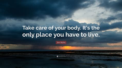 Jim Rohn Quote Take Care Of Your Body Its The Only Place You Have