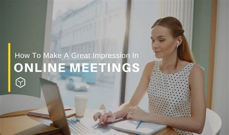 How To Make A Great Impression In Online Meetings