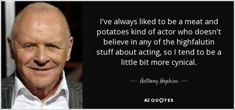 His parents were both of half welsh and half english descent. Anthony Hopkins quote: I've always liked to be a meat and ...