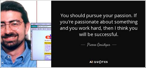 Pierre Omidyar Quote You Should Pursue Your Passion If Youre