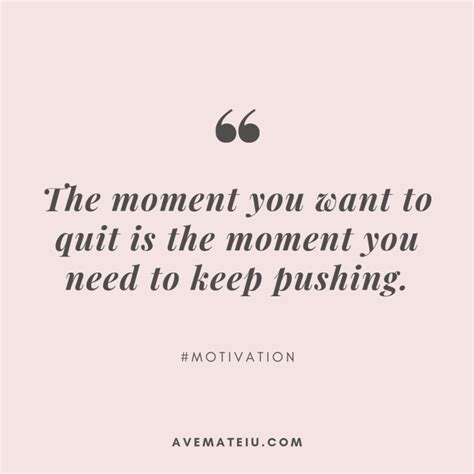 The Moment You Want To Quit Is The Moment You Need To Keep Pushing