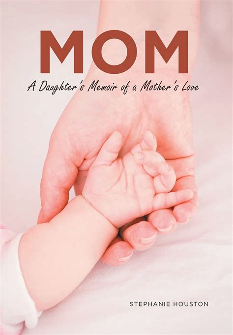 Mom A Daughter S Memoir Of A Mother S Love By Stephanie Houston Goodreads
