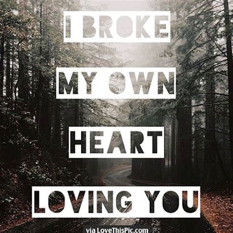 I Broke My Own Heart Loving You Pictures Photos And Images For