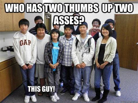 Who Has Two Thumbs Up Two Asses This Guy Bradly Asians Quickmeme