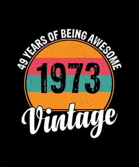 Premium Vector 49 Year Old Ts Vintage 1973 Limited Edition 49th Birthday T Shirt
