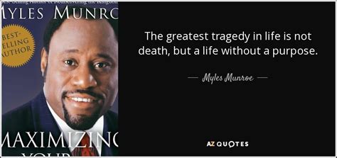 Myles Munroe Quote The Greatest Tragedy In Life Is Not Death But A