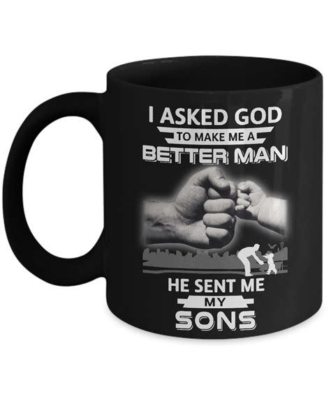 I Asked God To Make Me A Better Man He Sent Me My Sons Mug