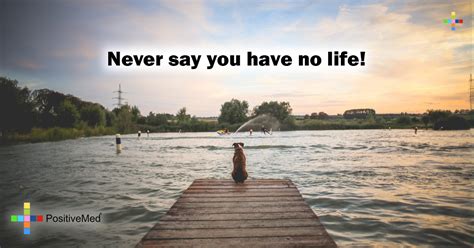 Never Say You Have No Life Positivemed