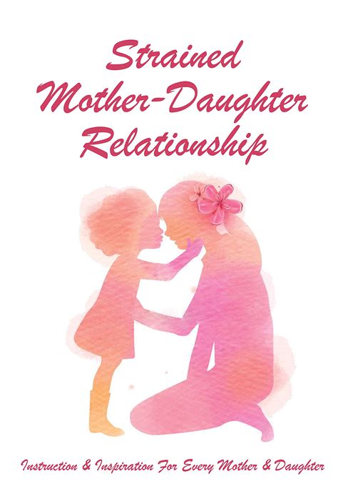 strained mother daughter relationship instruction and inspiration for every mother and daughter