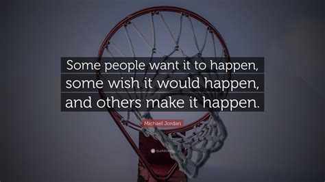 Michael Jordan Quote Some People Want It To Happen Some Wish It